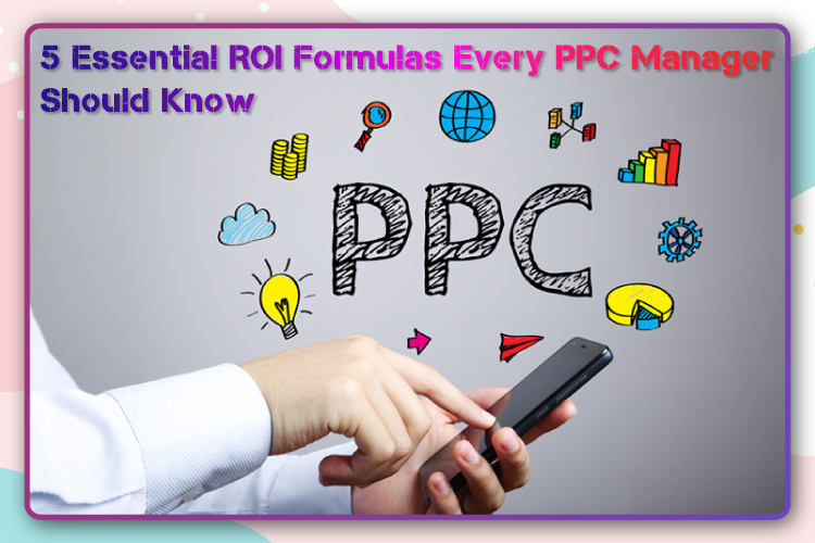5 Essential ROI Formulas Every PPC Manager Should Know