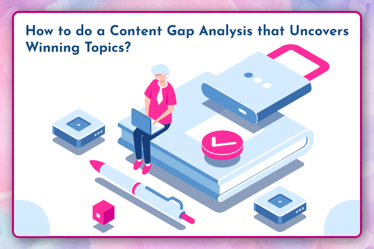 How to Do a Content Gap Analysis That Uncovers Winning Topics?
