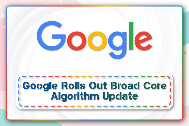 Google Rolls Out Broad Core Algorithm Update