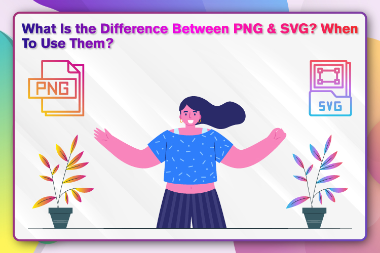 What Is the Difference Between PNG & SVG? When To Use Them?