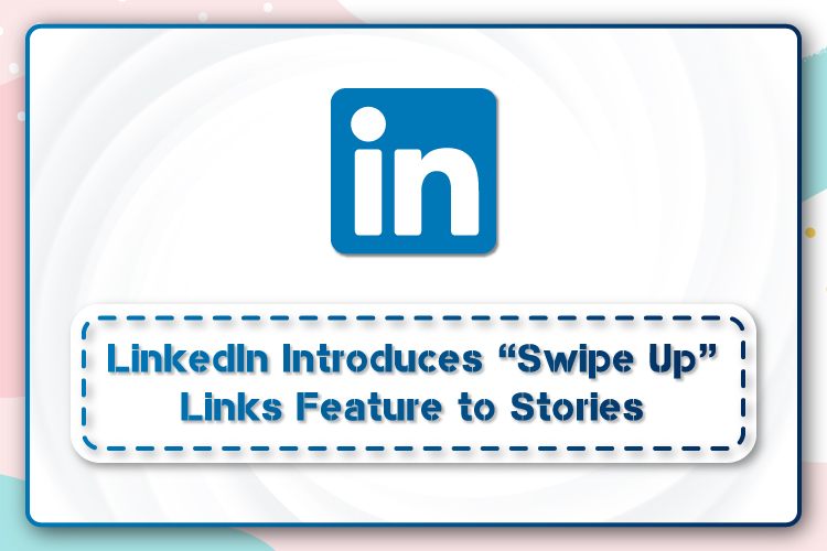 LinkedIn Introduces “Swipe Up” Links Feature to Stories