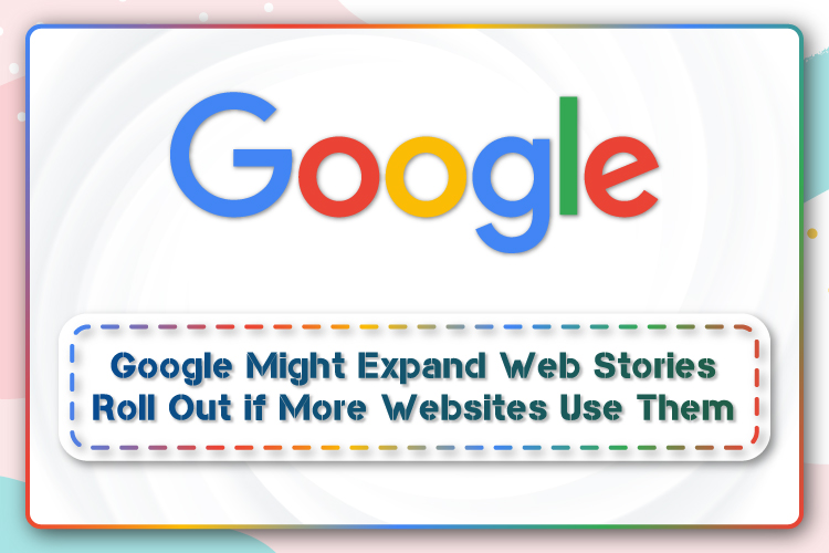 Google Might Expand Web Stories Roll Out if More Websites Use Them