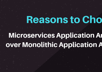 Reasons to Choose Microservices Application Architecture over Monolithic Application Architecture