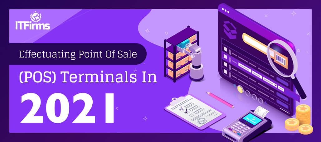 Effectuating Point of Sale (POS) Terminals in 2021