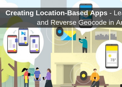 Creating Location-Based Apps – Learn to Geocode and Reverse Geocode in Android