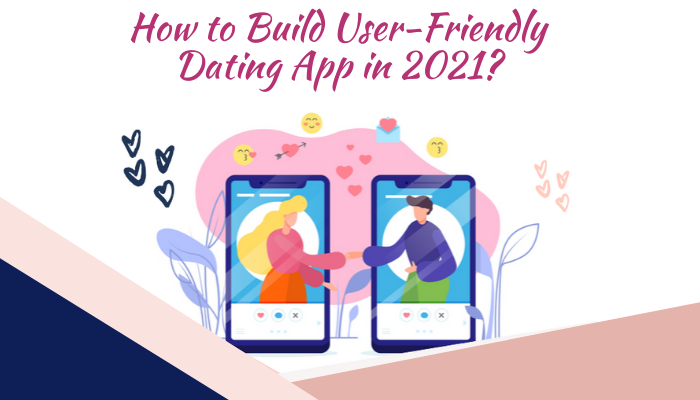 How to build user-friendly dating app in 2021?