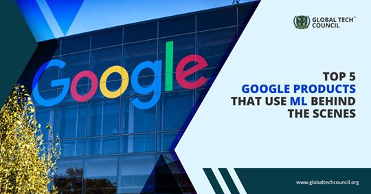 TOP 5 GOOGLE PRODUCTS THAT USE ML BEHIND THE SCENES