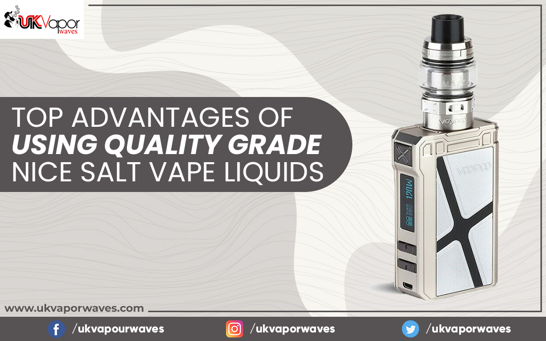 Top Advantages Of Using Quality Grade Nice Salt Vape Liquids