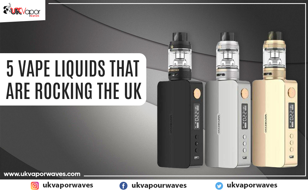 5 Vape Liquids That Are Rocking The UK