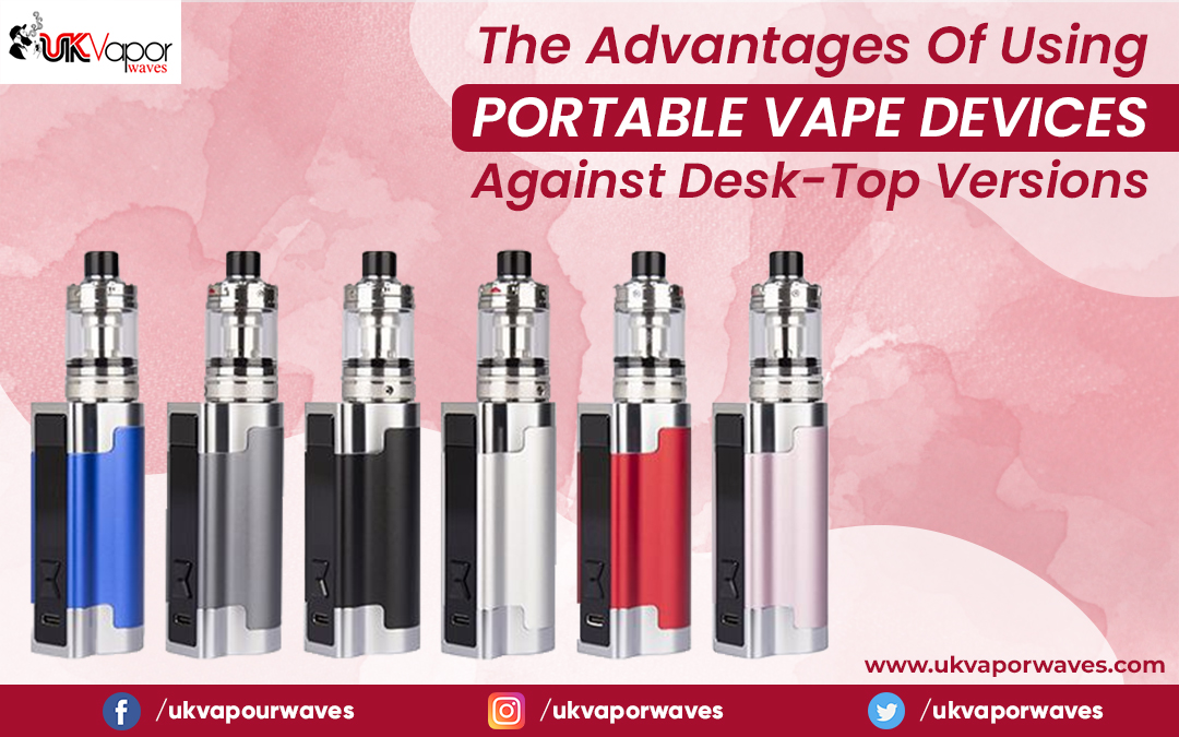 The Advantages Of Using Portable Vape Devices Against Desk-Top Versions