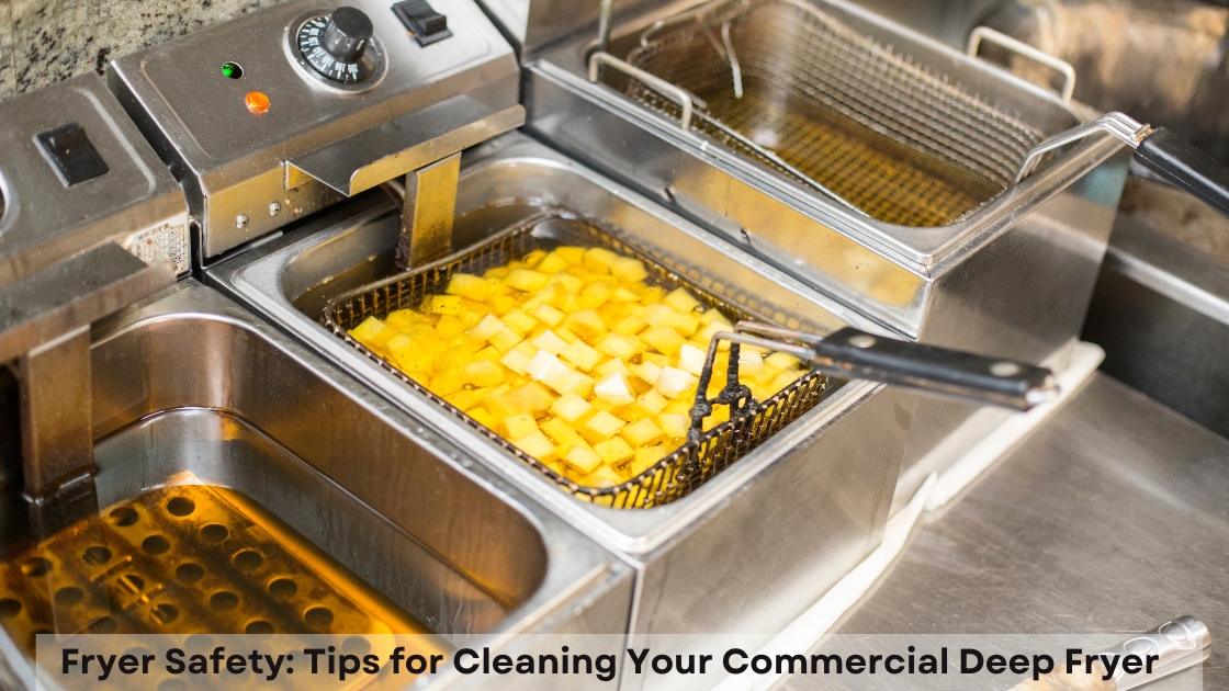 Fryer Safety: Tips for Cleaning Your Commercial Deep Fryer