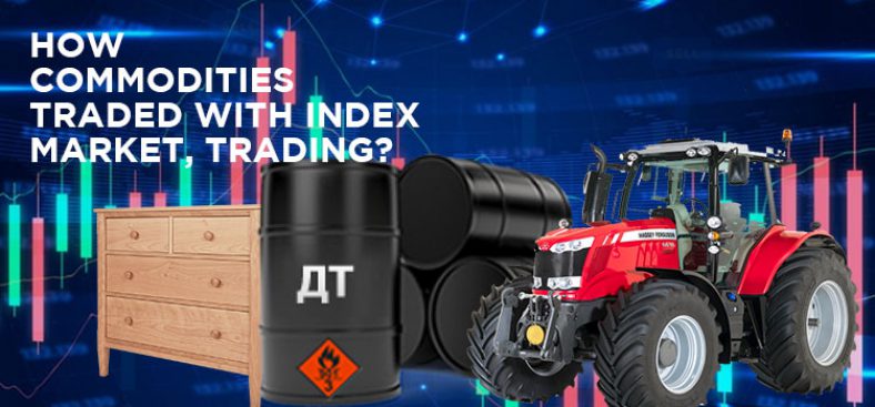 How Commodities Traded With Index, Market, Trading?