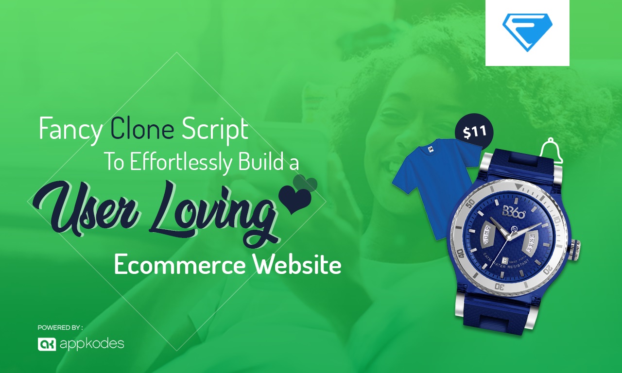 Fancy Clone Script To Effortlessly Build A User Loving Ecommerce Website