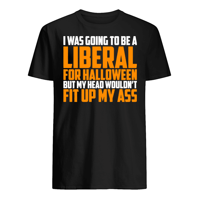 I was going to be a liberal for Halloween T Shirt