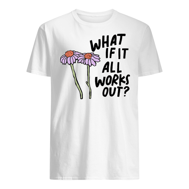 What If It All Works Out Shirts