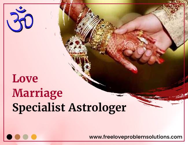 Handle Love Marriage Problems Efficiently Through A Love Marriage Specialist Astrologer