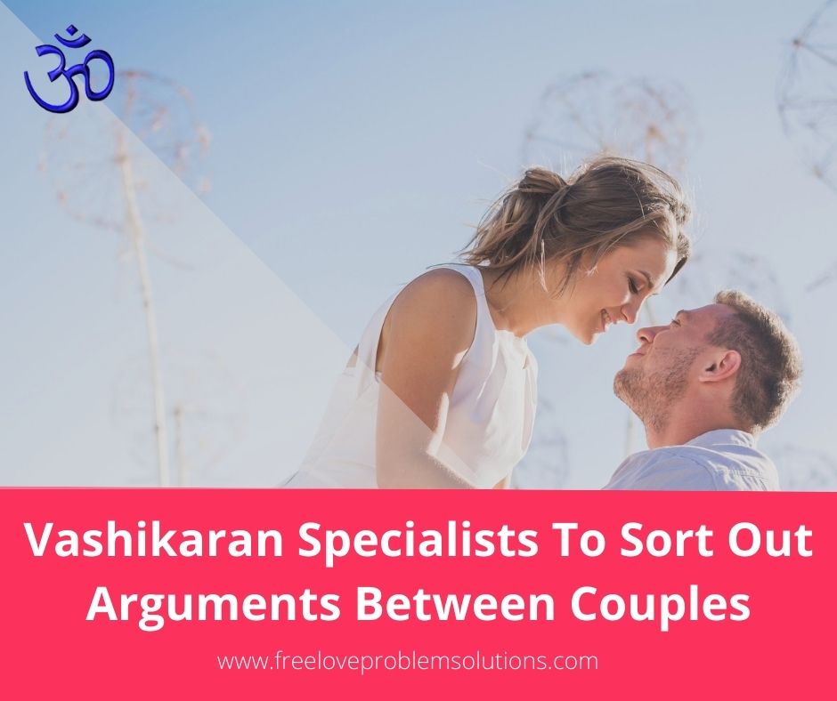 How Girl Vashikaran Specialists Sort Out High-Pitched Arguments Between Love Birds ?