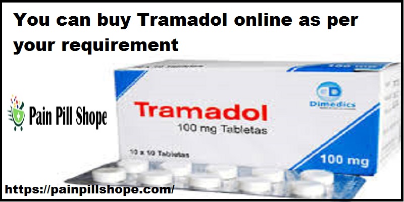 You can buy Tramadol online as per your requirement
