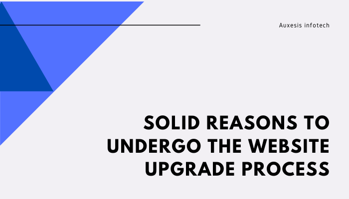 Solid Reasons To Undergo The Website Upgrade Process.