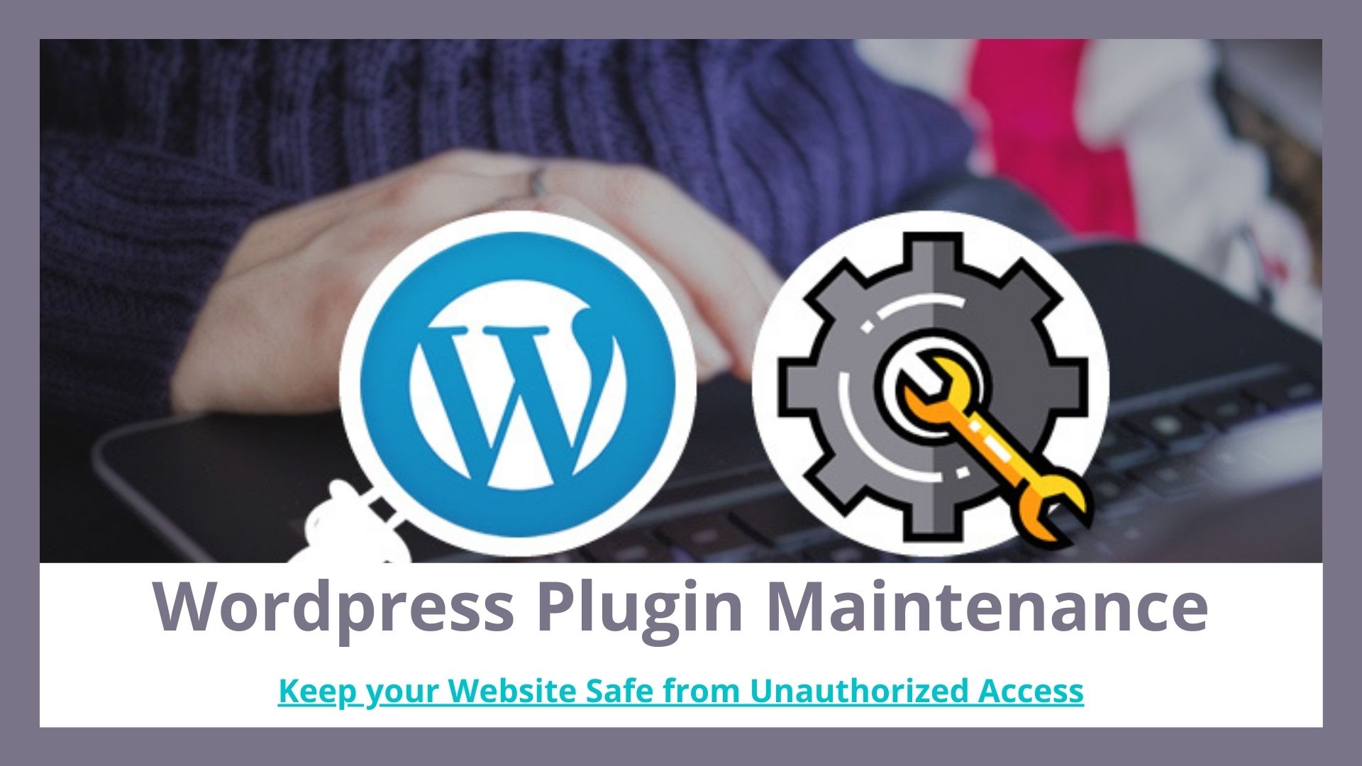 WordPress Plugin Maintenance - Keep your Website Safe from Unauthorized Access