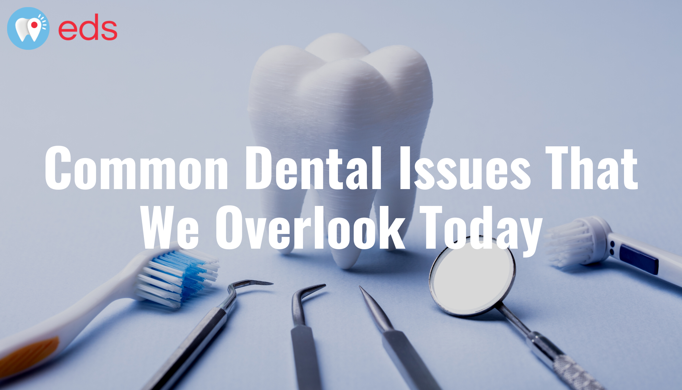 Common Dental Issues That We Overlook Today