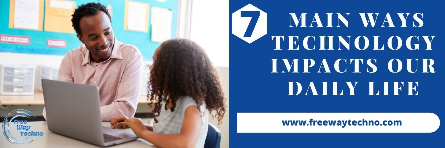 7 Main Ways Technology Impacts our Daily Life