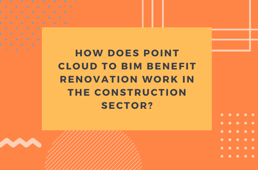 How does Point Cloud to BIM Benefit Renovation Work in the Construction Sector?