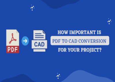 How Important is PDF to CAD Conversion for your Project
