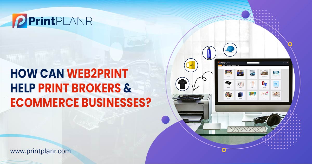 Benefits of Web2Print Solutions for Print Brokers, Ecommerce Businesses