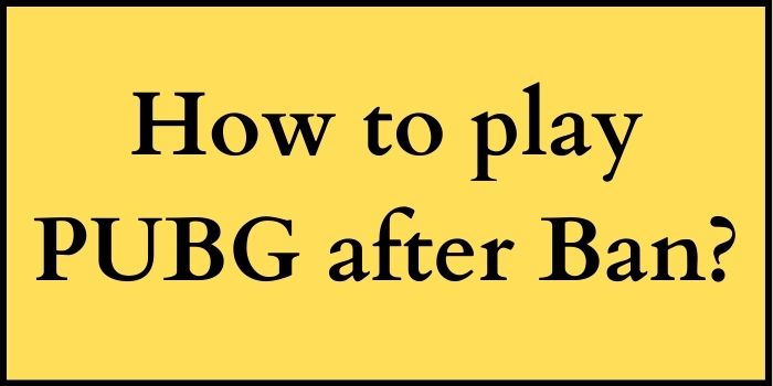 How to play PUBG after Ban?