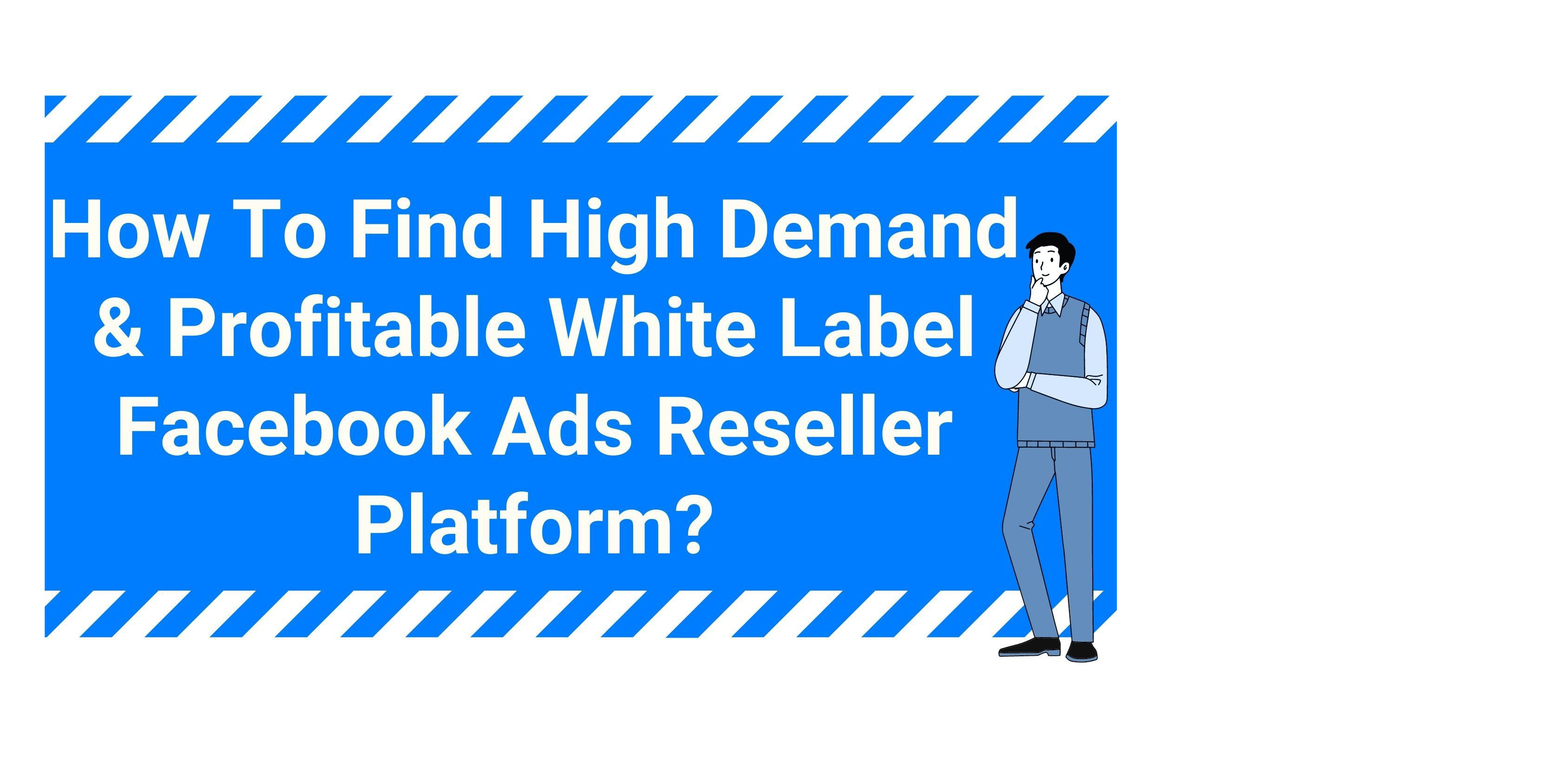 How to Find High Demand & Profitable White Label Facebook Ads Reseller Platform?