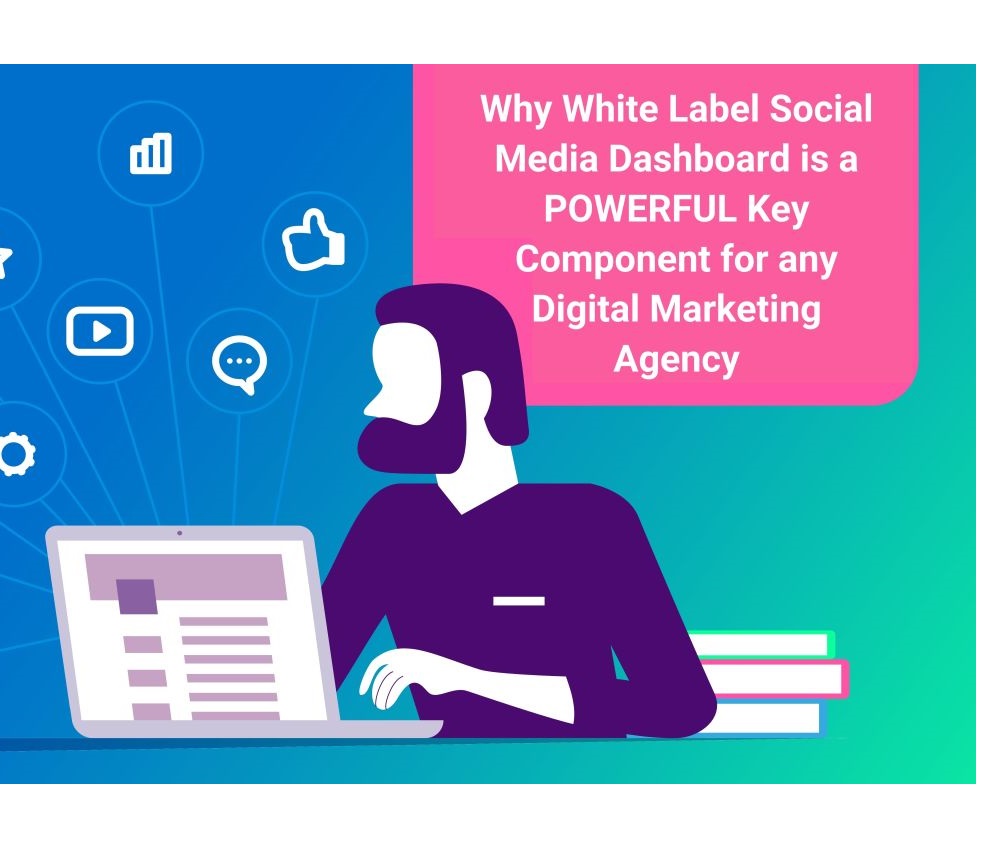 Why White Label Social Media Dashboard is POWERFUL Key Component for any Digital Marketing Agency?