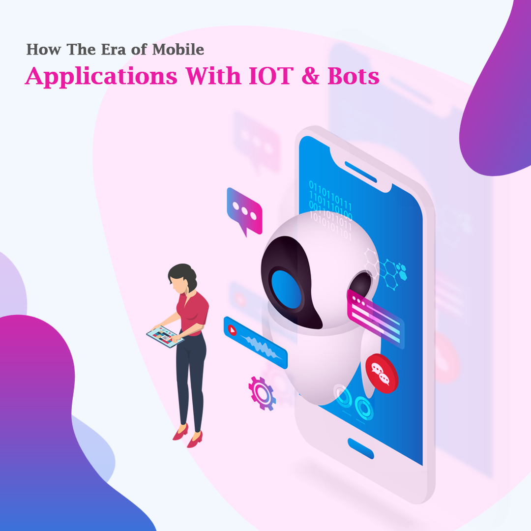 How The Era of Mobile Applications With IoT and Bots