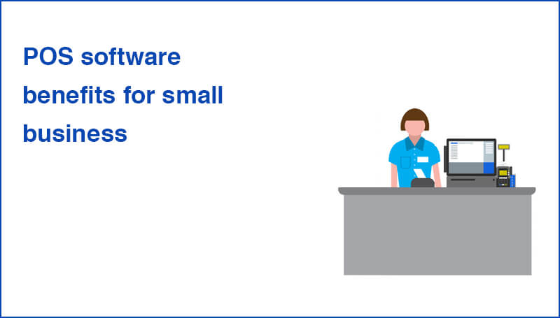 POS Software Benefits for Small Business