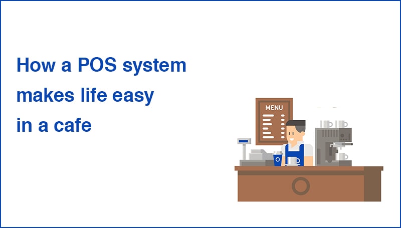 How a POS system makes life easy in a cafe