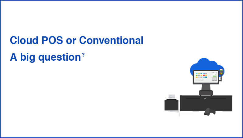 Cloud POS or Conventional? A big question