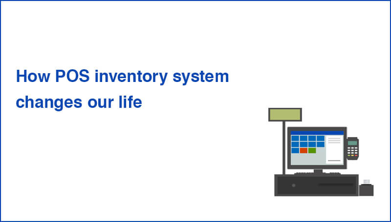 How POS inventory system changes our life
