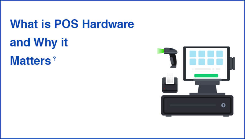 What is POS Hardware and Why it Matters?