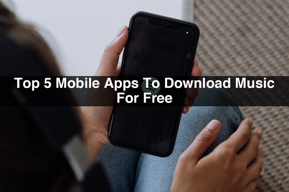 Top 5 Mobile Apps To Download Music For Free