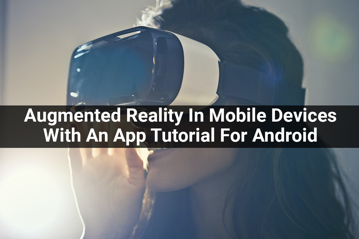 Augmented Reality in Mobile Devices with An App Tutorial For Android