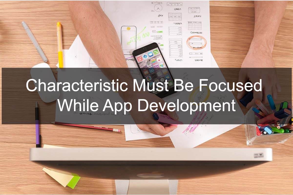 Top 7 characteristic Must Be Focused While App Development