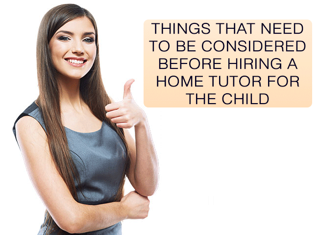 THINGS THAT NEED TO BE CONSIDERED BEFORE HIRING A HOME TUTOR FOR THE CHILD