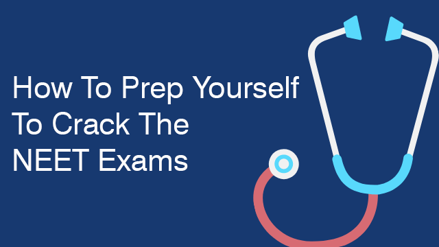 How To Prep Yourself To Crack The NEET Exams