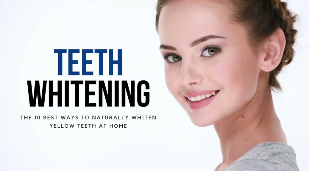 How to Make Teeth White Naturally From Yellow At Home: Top 10 Best Ways