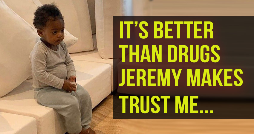 It’s Better than Drugs Jeremy