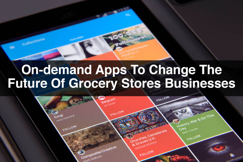 On-demand Apps To Change The Future Of Grocery Stores Businesses