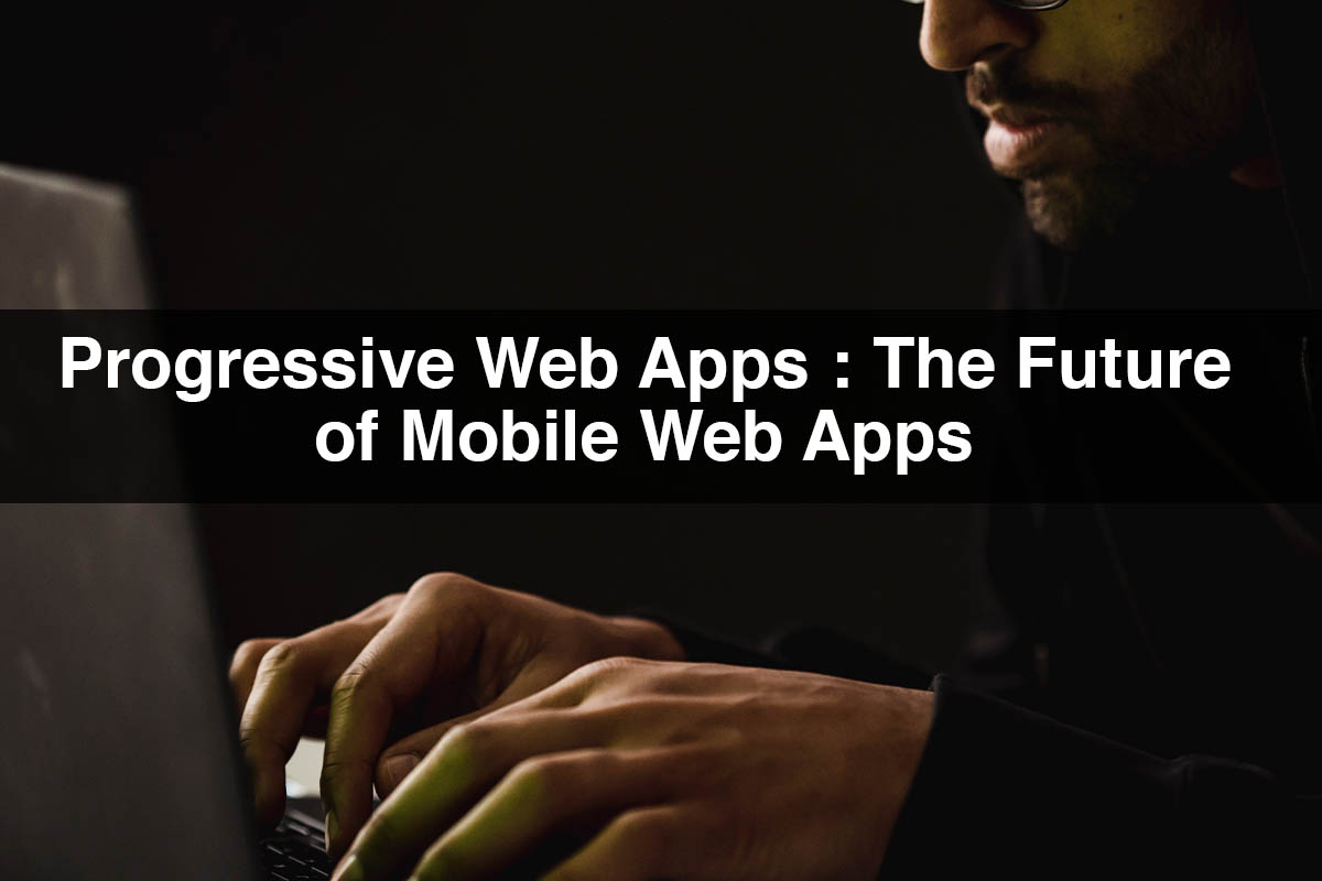 Progressive Web Apps (PWAs): The future of mobile web apps