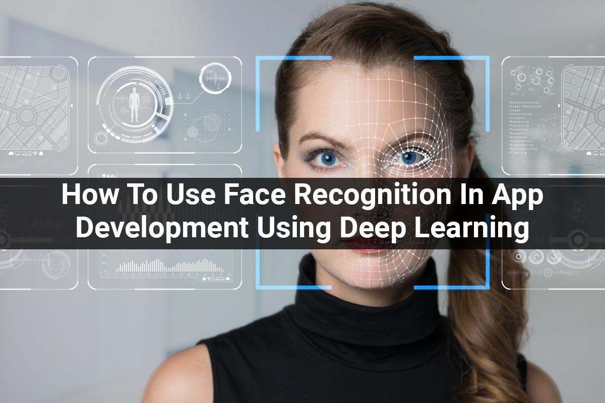 How To Use Face Recognition In App Development Using Deep Learning?