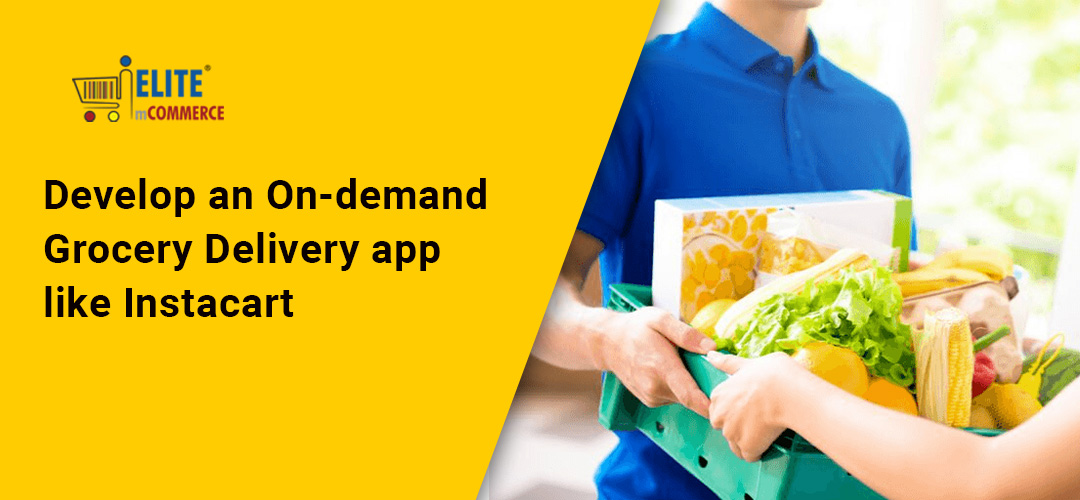 How to develop an On-demand Grocery Delivery app like Instacart