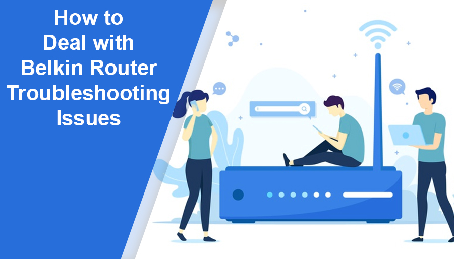 How to Deal with Belkin Router Troubleshooting Issues– Effective Guidelines
